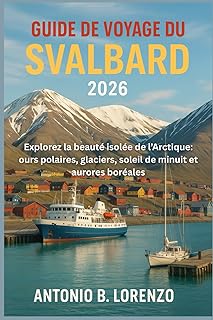 Guide de voyage du Svalbard 2026: Explorez la beauté isolée de l’Arctique: ours polaires, glaciers, soleil de minuit et aurores boréales