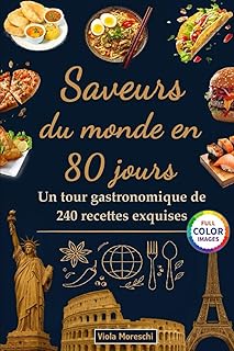 Saveurs du monde en 80 jours : Un tour gastronomique de 240 recettes exquises: Un livre de cuisine international proposant des plats traditionnels du ... l