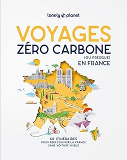 Lonely Planet - Voyages zéro carbone (ou presque) en France: 60 itinéraires pour redécouvrir la France sans voiture ni bus - Nouvelle édition enrichie