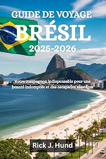 GUIDE DE VOYAGE BRÉSIL 2025-2026: Votre compagnon indispensable pour une beauté indomptée et des escapades sauvages