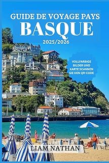 GUIDE DE VOYAGE PAYS BASQUE 2025/2026: Explorez Bilbao, Saint-Sébastien, Vitoria-Gasteiz Et Des Joyaux Cachés Pour La Culture, La Nature Et Les Délices Culinaires