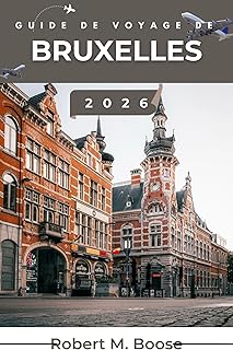 GUIDE DE VOYAGE DE BRUXELLES 2026: Des informations pratiques sur les quartiers et l