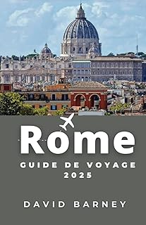 Rome Guide de voyage 2025: Parcourez les ruines antiques, les rituels locaux et les quartiers modernes avec des itinéraires instructifs et des conseils culturels pour tous les types de voyageurs