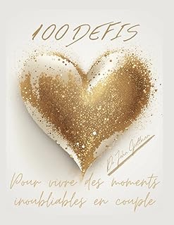 100 Défis Pour Vivre Des Moments Inoubliables En Couple: Des activités romantiques, amusantes et originales pour renforcer votre lien amoureux. La clé ... connexion. Créer des souvenirs durables.